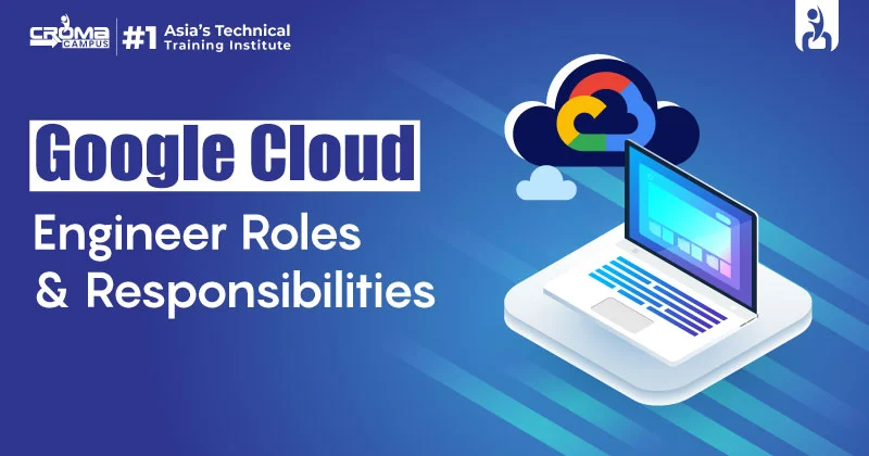 Google Cloud Engineer Roles and Responsibilities