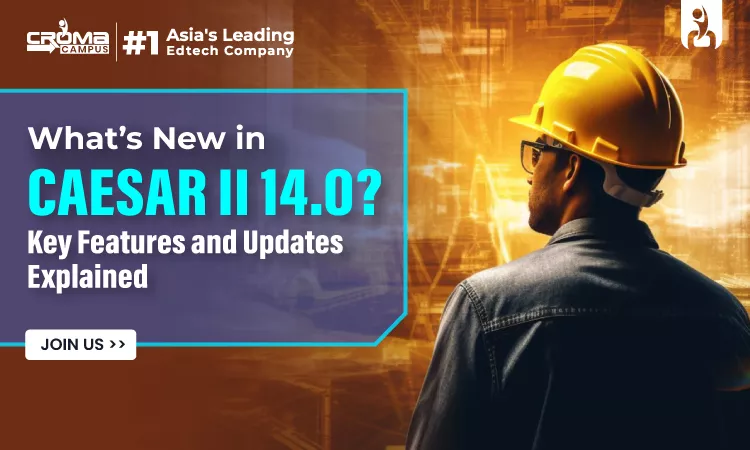 What’s New in CAESAR II 14.0? Key Features and Updates Explained!