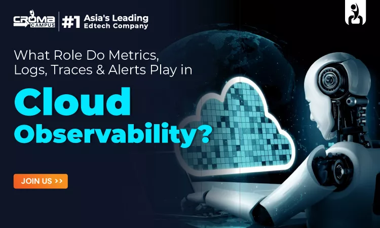 What Role Do Metrics, Logs, Traces & Alerts Play in Cloud Observability?