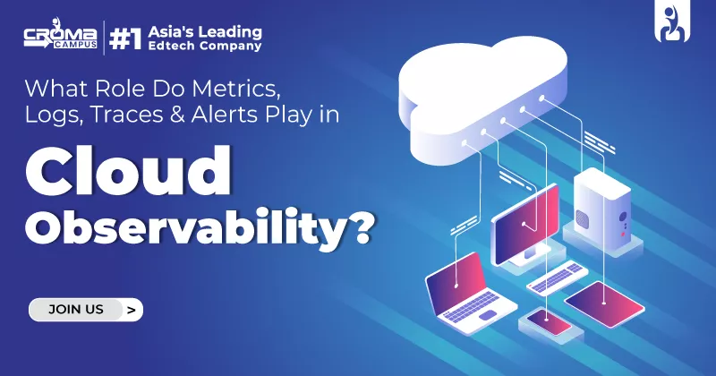 What Role Do Metrics, Logs, Traces & Alerts Play in Cloud Observability?
